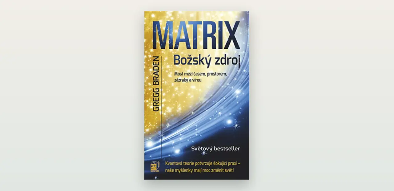 Recenze knihy Božská matrix (Gregg Braden): vědomí, záměr a hranice toho, co věda umí vysvětlit