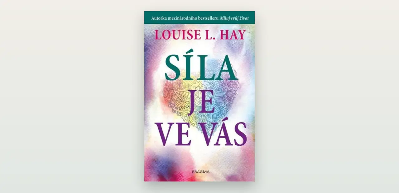 Recenze knihy Síla je ve vás (Louise Hay): laskavost k sobě, odpuštění a vnitřní síla otevřeně a s pokorou