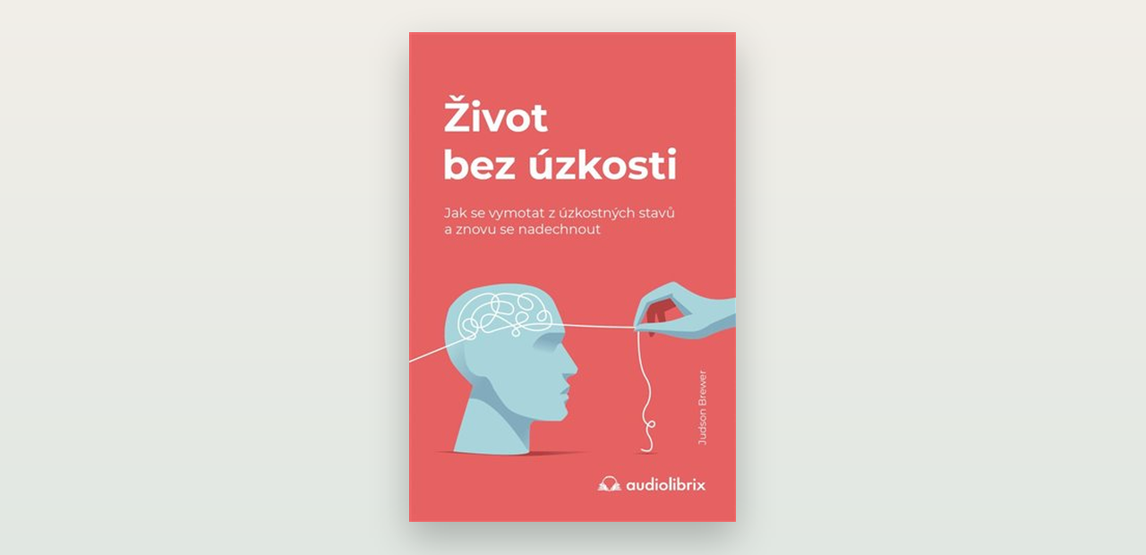Judson Brewer: Život bez úzkosti. Recenze knihy o návykové smyčce